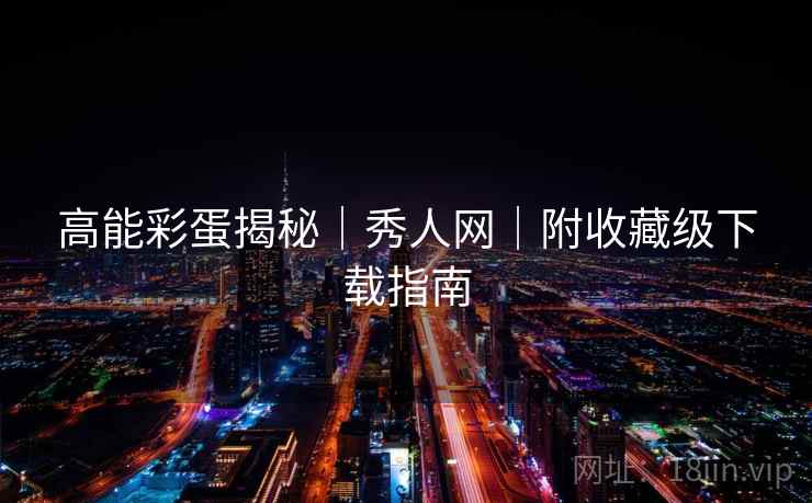 高能彩蛋揭秘｜秀人网｜附收藏级下载指南