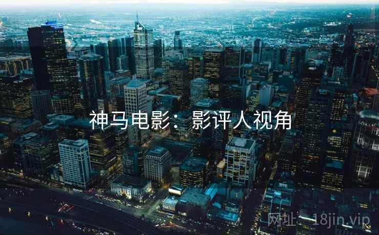 神马电影：影评人视角