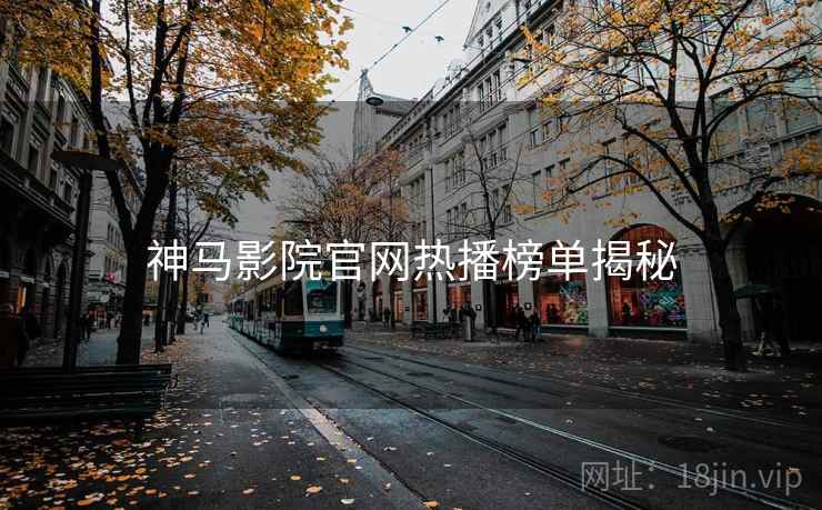 神马影院官网热播榜单揭秘