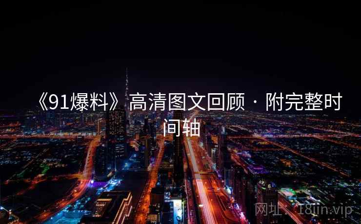 《91爆料》高清图文回顾 · 附完整时间轴  第1张