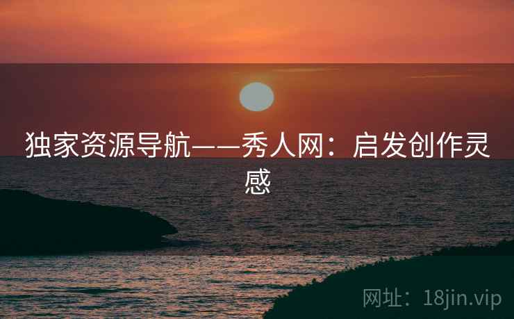 独家资源导航——秀人网：启发创作灵感