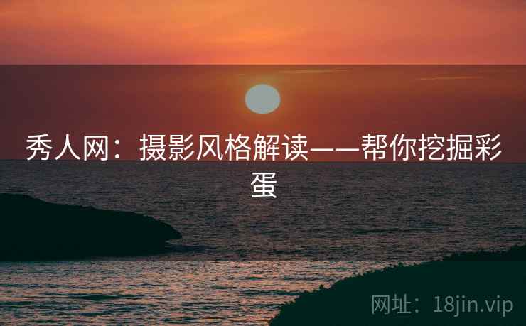 秀人网：摄影风格解读——帮你挖掘彩蛋