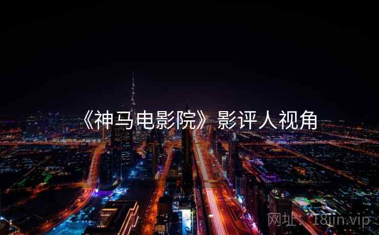 《神马电影院》影评人视角