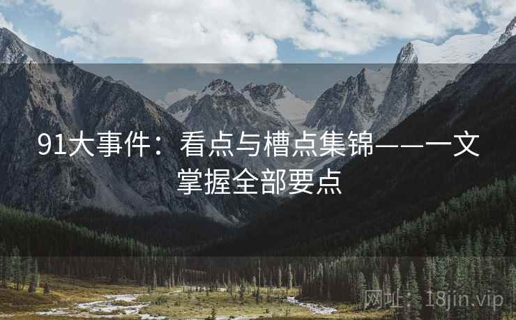 91大事件：看点与槽点集锦——一文掌握全部要点