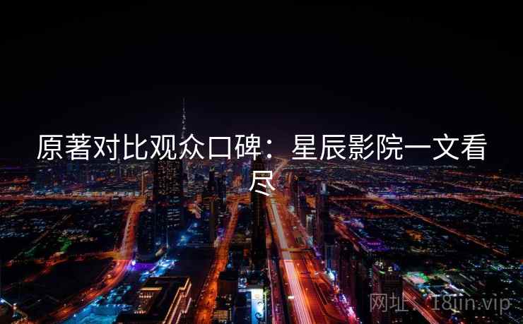 原著对比观众口碑：星辰影院一文看尽  第1张