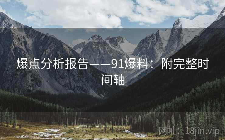 爆点分析报告——91爆料：附完整时间轴