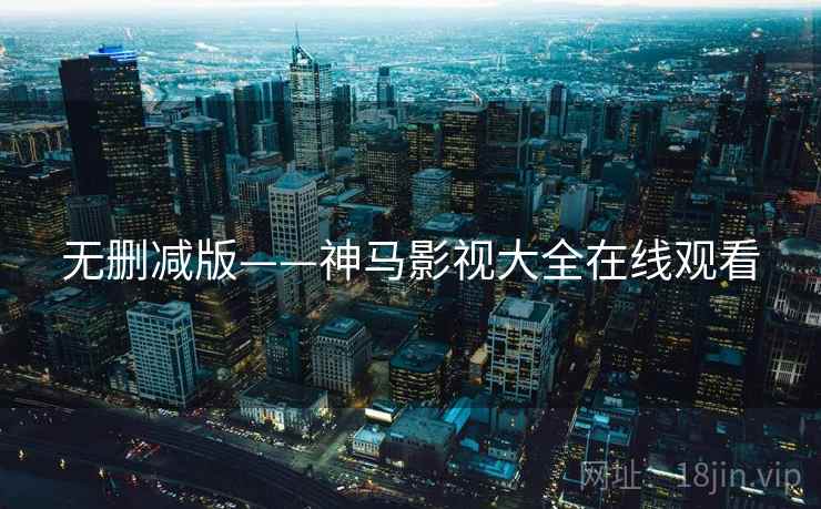 无删减版——神马影视大全在线观看