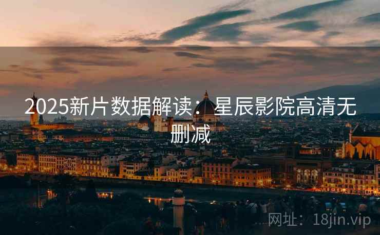 2025新片数据解读：星辰影院高清无删减