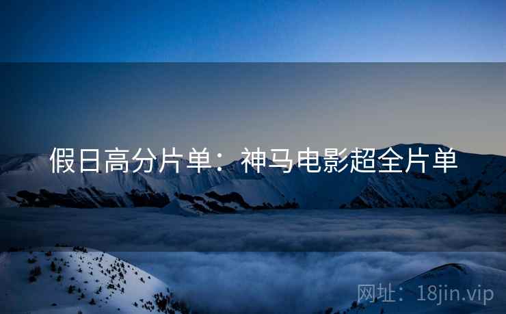假日高分片单：神马电影超全片单