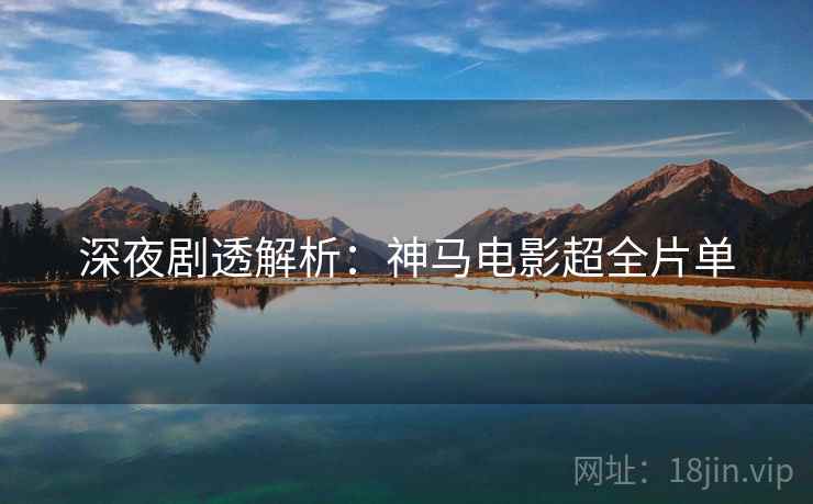 深夜剧透解析：神马电影超全片单